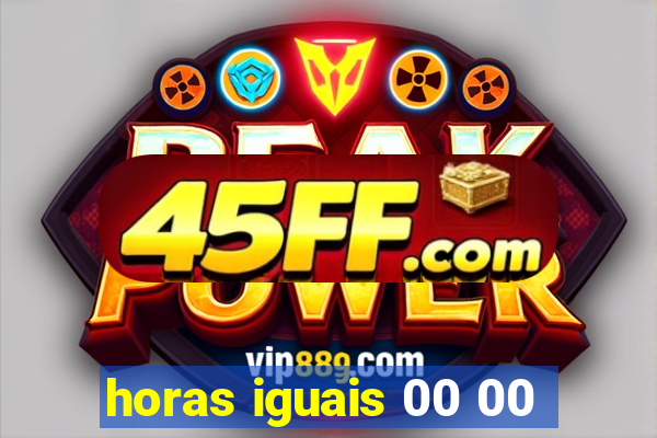 horas iguais 00 00